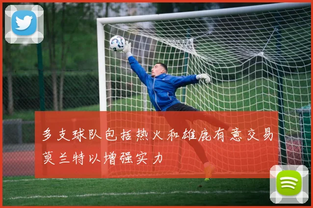 多支球队包括热火和雄鹿有意交易莫兰特以增强实力