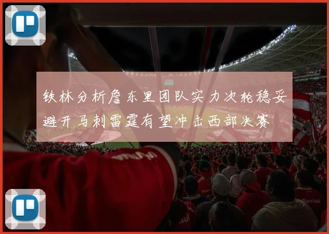 铁林分析詹东里团队实力次轮稳妥避开马刺雷霆有望冲击西部决赛