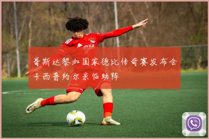 哥斯达黎加国家德比传奇赛发布会卡西普约尔亲临助阵
